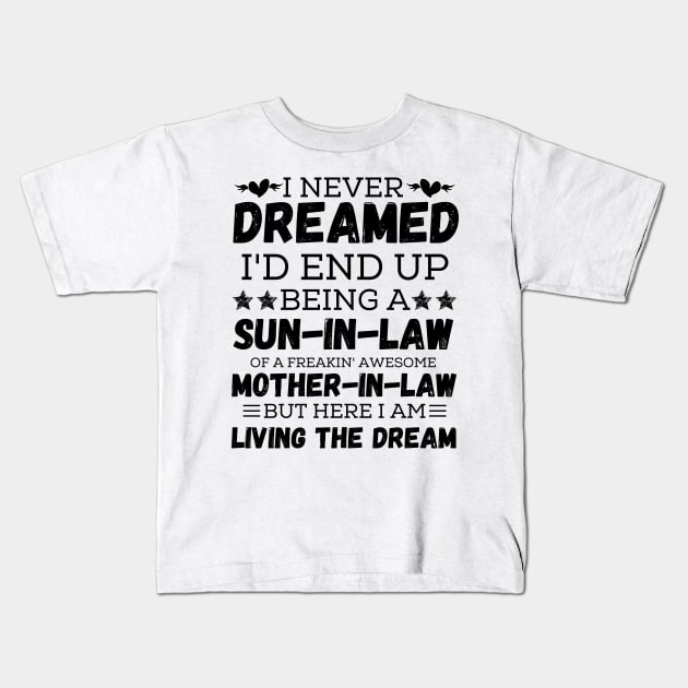 I Never Dreamed I’d End Up Being A Son-In-Law Of A Freaking Awesome Mother-In-Law But Here I Am Living A The Dream 2 Kids T-Shirt by JustBeSatisfied